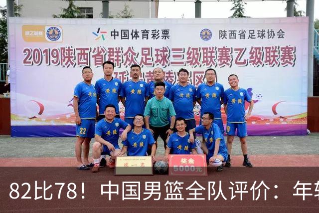 82比78！中国男篮全队评价：年轻球员敢打敢拼，主教练用人灵活！